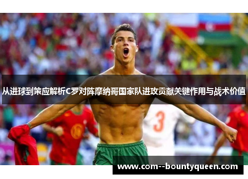 从进球到策应解析C罗对阵摩纳哥国家队进攻贡献关键作用与战术价值